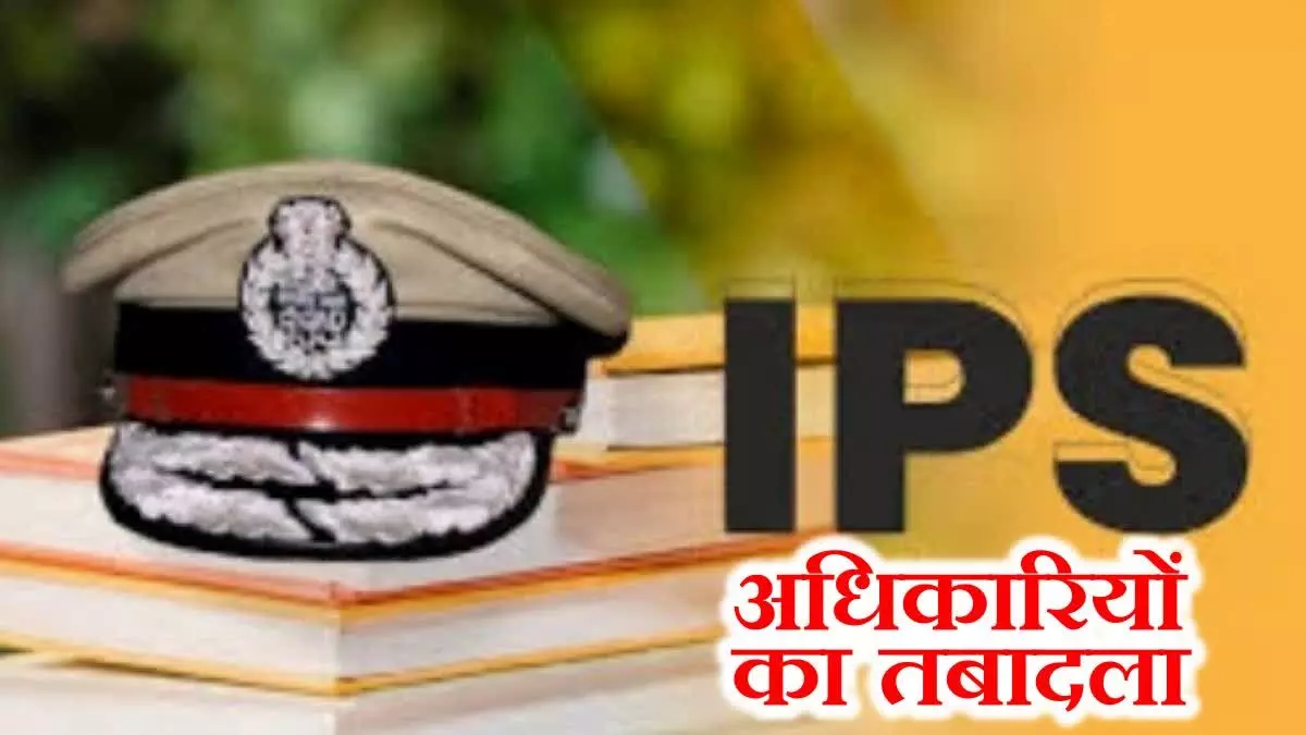 Transfer News: 29 IPS अधिकारियों का तबादला, 10 जिलों के एसपी भी बदले, देखें लिस्ट