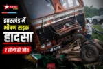Jharkhand Accident Breaking : ढलान पर बेकाबू हुआ कंटेनर, बाइक और ऑटो को रौंदते हुए मचा तांडव… 7 लोगों की मौत की खबर